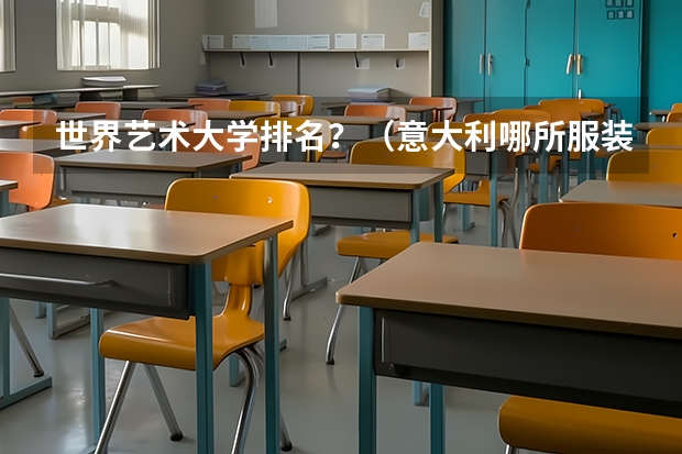 世界艺术大学排名？（意大利哪所服装设计大学最好？）
