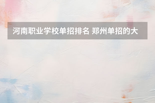 河南职业学校单招排名 郑州单招的大专排名