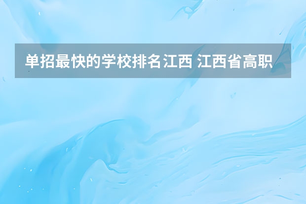 单招最快的学校排名江西 江西省高职单招学校排名