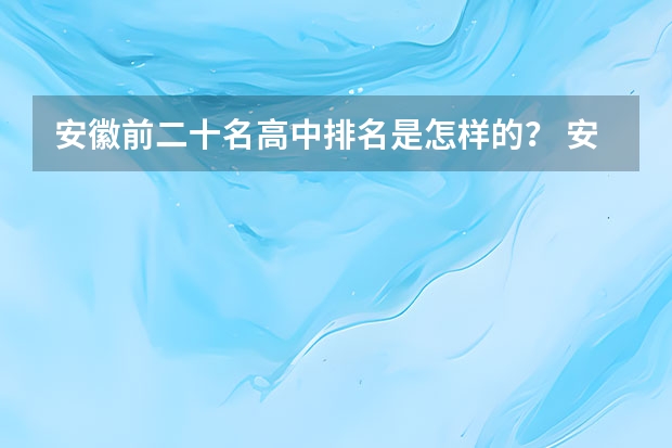 安徽前二十名高中排名是怎样的？ 安徽高中学校排名