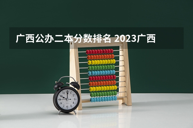 广西公办二本分数排名 2023广西二本分数线
