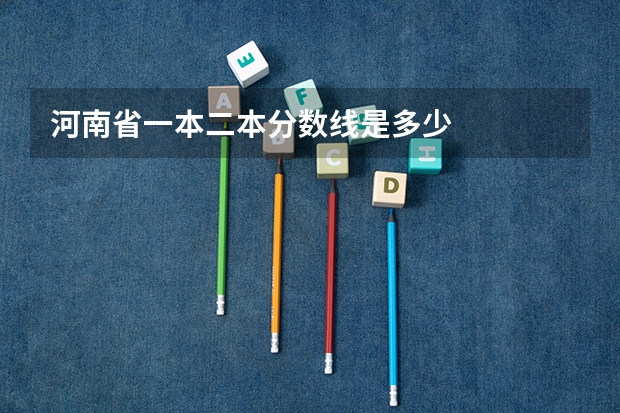 河南省一本二本分数线是多少