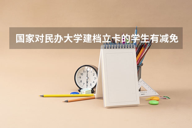 国家对民办大学建档立卡的学生有减免学费吗？