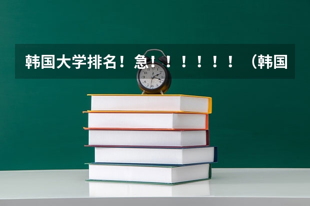 韩国大学排名！急！！！！！！（韩国大学排名一览表）