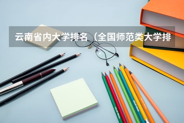 云南省内大学排名（全国师范类大学排行榜）