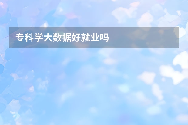 专科学大数据好就业吗