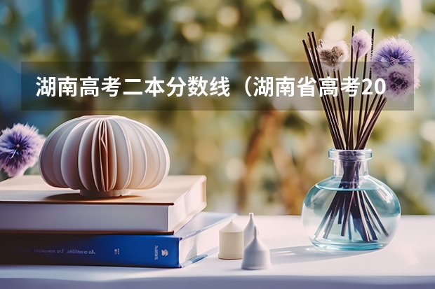 湖南高考二本分数线（湖南省高考2023二本分数线）