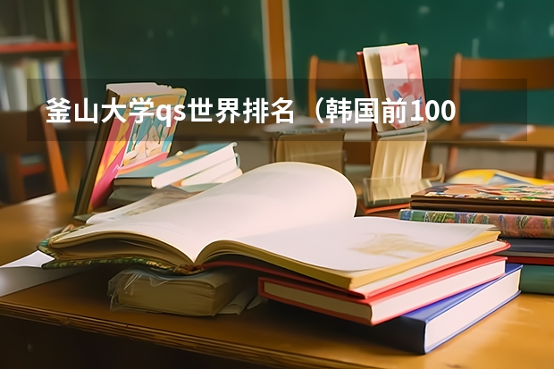 釜山大学qs世界排名(韩国前100名大学排名)