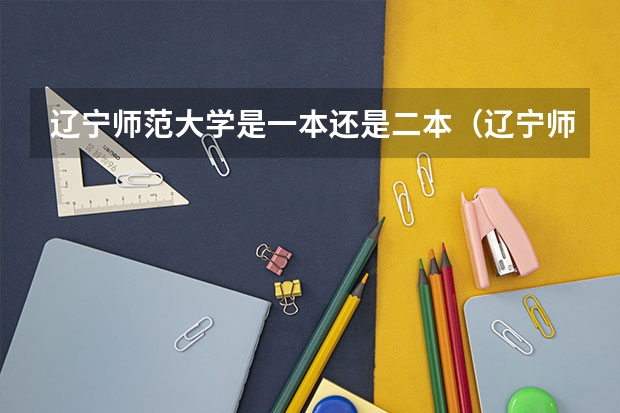 辽宁师范大学是一本还是二本（辽宁师范大学是几本？）