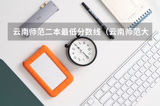 云南师范二本最低分数线（云南师范大学二本文科专业）
