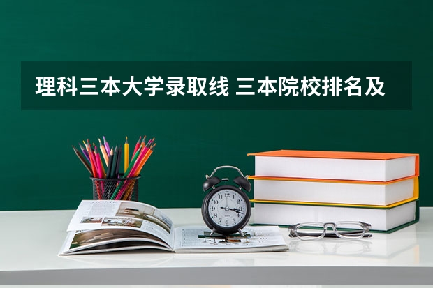 理科三本大学录取线 三本院校排名及录取分数线