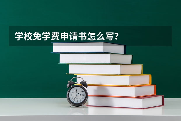 学校免学费申请书怎么写？