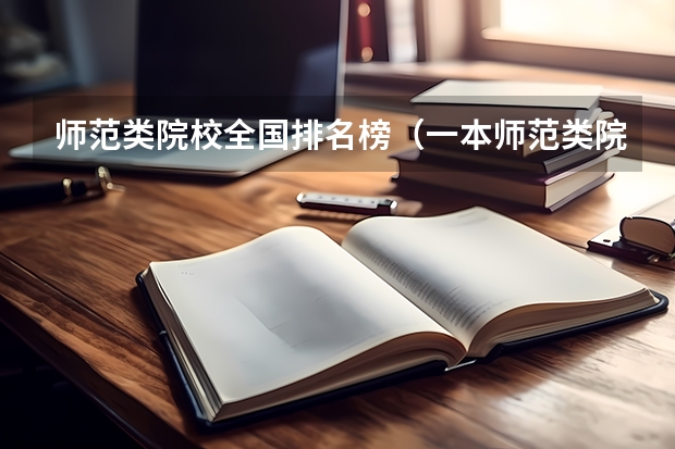 师范类院校全国排名榜（一本师范类院校的排名及分数线）