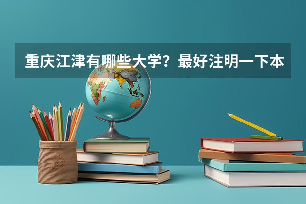 重庆江津有哪些大学？最好注明一下本科还是专科以及其他情况。