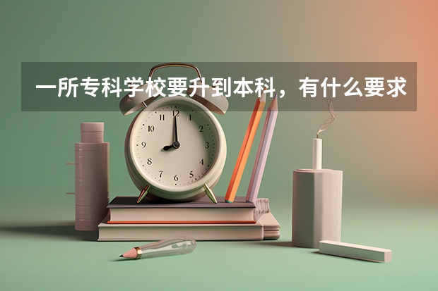 一所专科学校要升到本科，有什么要求？