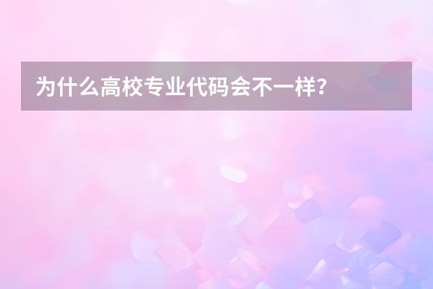 为什么高校专业代码会不一样？