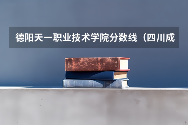 德阳天一职业技术学院分数线（四川成都专科学校排名及分数线）