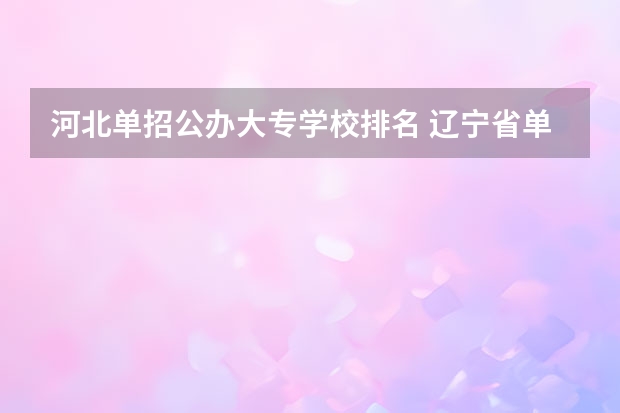 河北单招公办大专学校排名 辽宁省单招学校排名前十