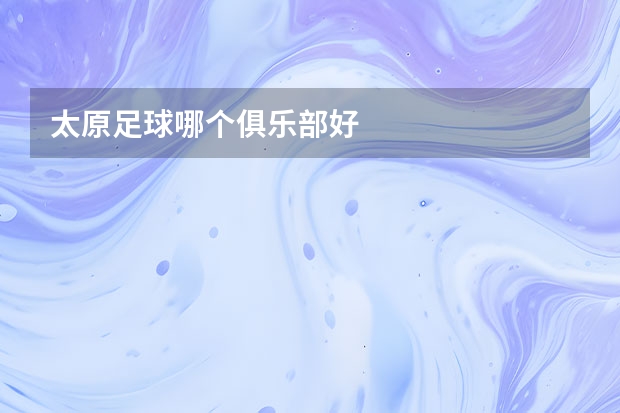 太原足球哪个俱乐部好