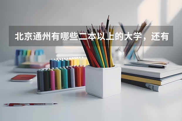 北京通州有哪些二本以上的大学，还有是与通州十分靠近的大学有哪些？