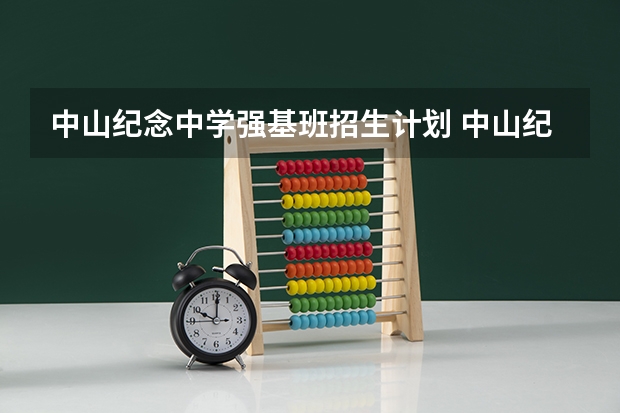 中山纪念中学强基班招生计划 中山纪念中学招生要求