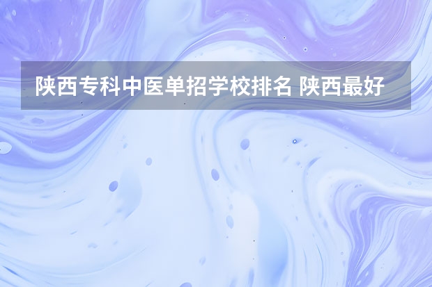 陕西专科中医单招学校排名 陕西最好的卫校学校排行前十名