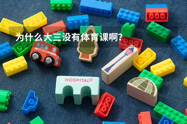 为什么大三没有体育课啊？