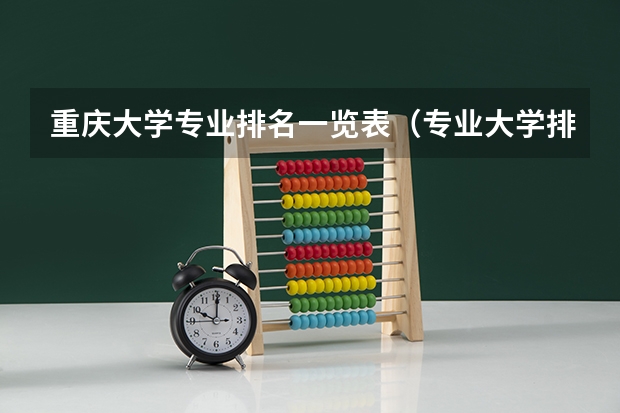 重庆大学专业排名一览表（专业大学排名榜）