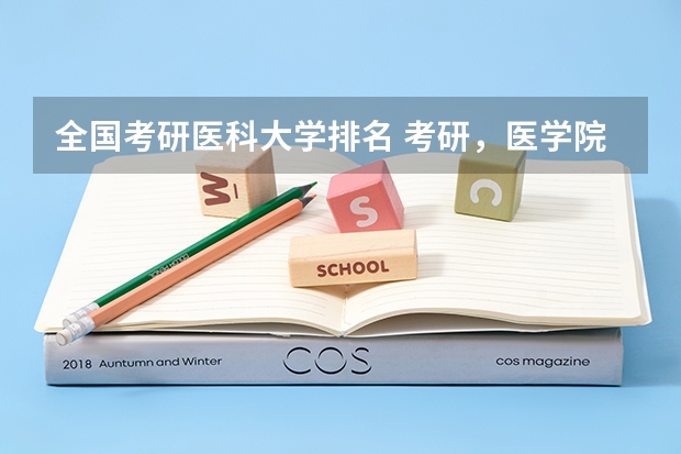 全国考研医科大学排名 考研，医学院的难度排行榜？