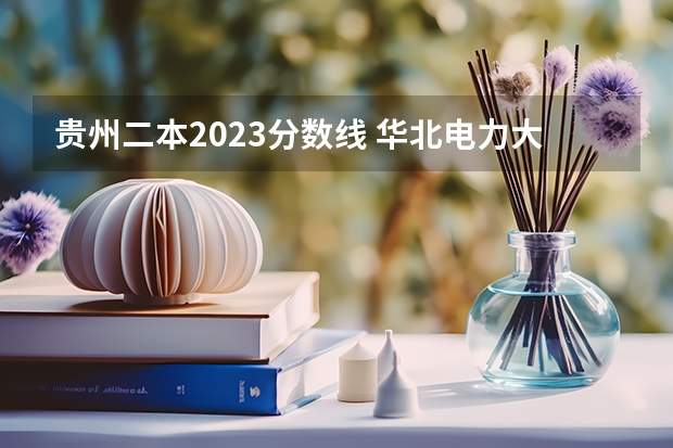 贵州二本2023分数线 华北电力大学在贵州录取分数线