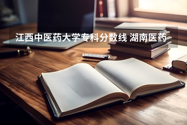 江西中医药大学专科分数线 湖南医药学院专业分数线