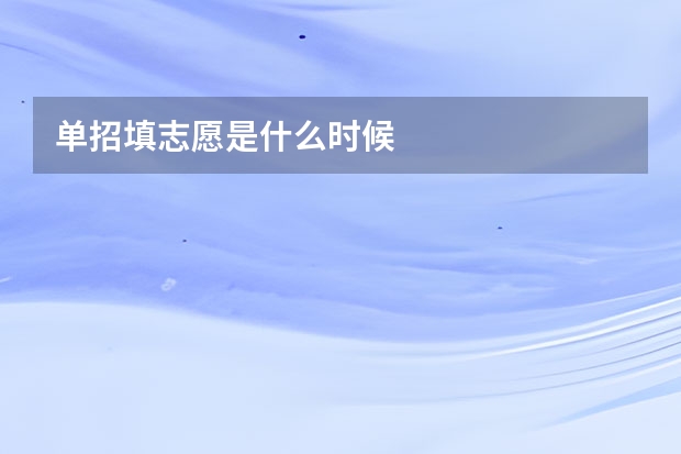单招填志愿是什么时候