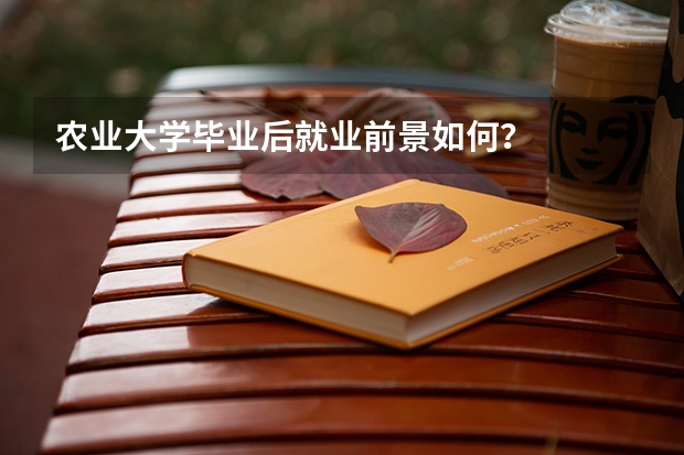 农业大学毕业后就业前景如何？