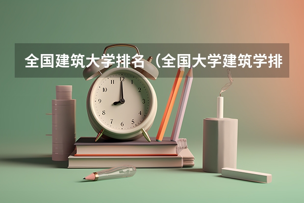 全国建筑大学排名（全国大学建筑学排名）