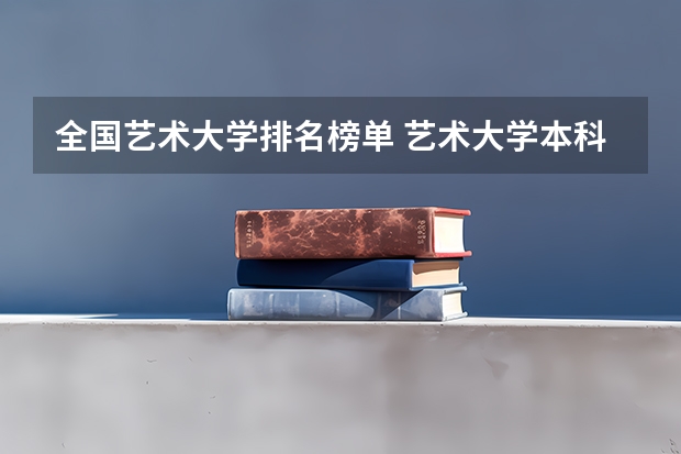 全国艺术大学排名榜单 艺术大学本科排名
