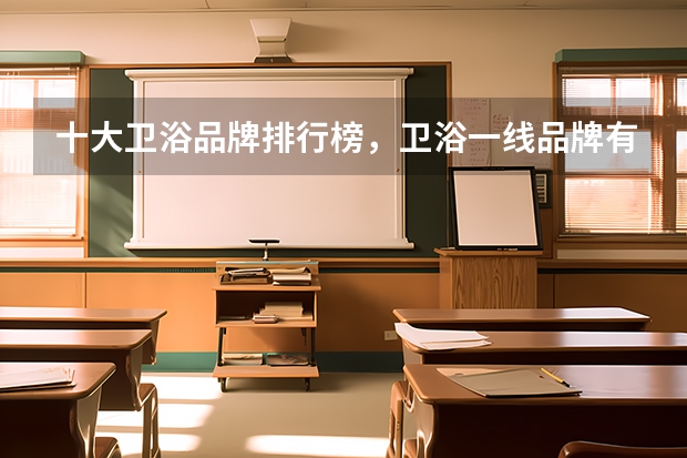 十大卫浴品牌排行榜，卫浴一线品牌有哪些