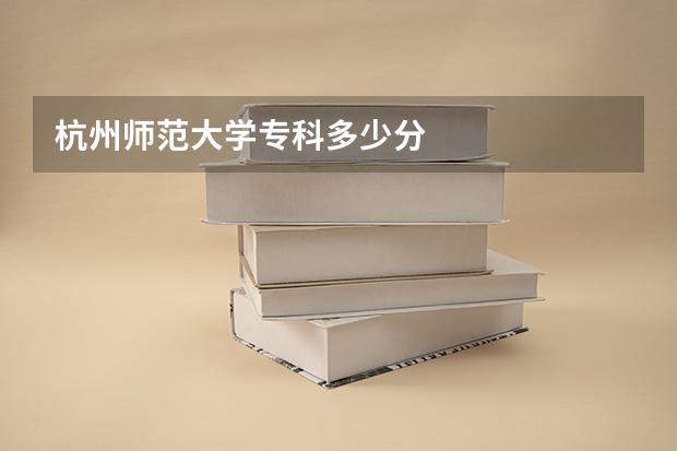 杭州师范大学专科多少分