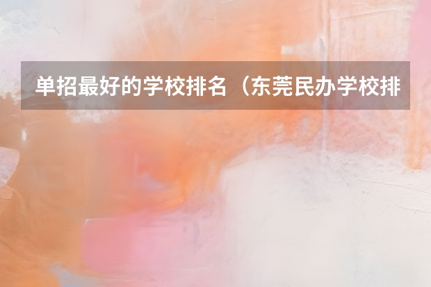 单招最好的学校排名（东莞民办学校排名一览表）