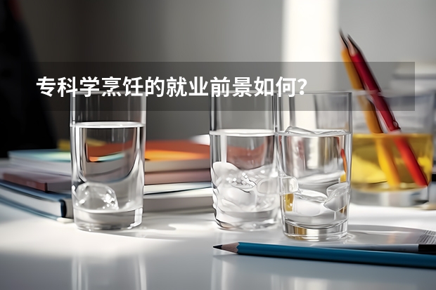 专科学烹饪的就业前景如何？