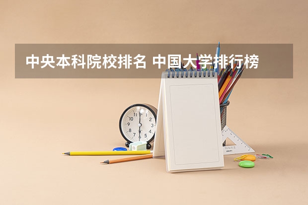 中央本科院校排名 中国大学排行榜