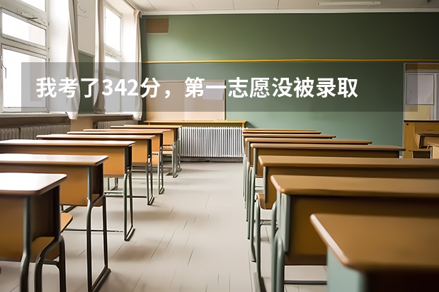 我考了342分，第一志愿没被录取 我现在还能上什么学校