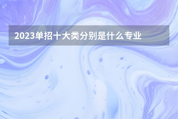 2023单招十大类分别是什么专业