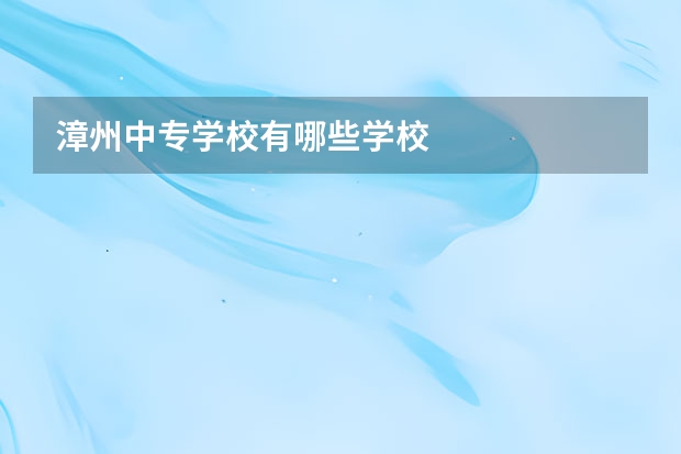 漳州中专学校有哪些学校