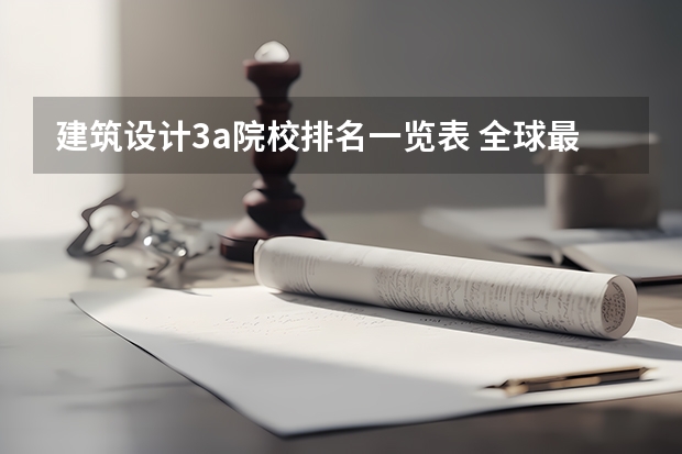建筑设计3a院校排名一览表 全球最好的建筑设计大学排名