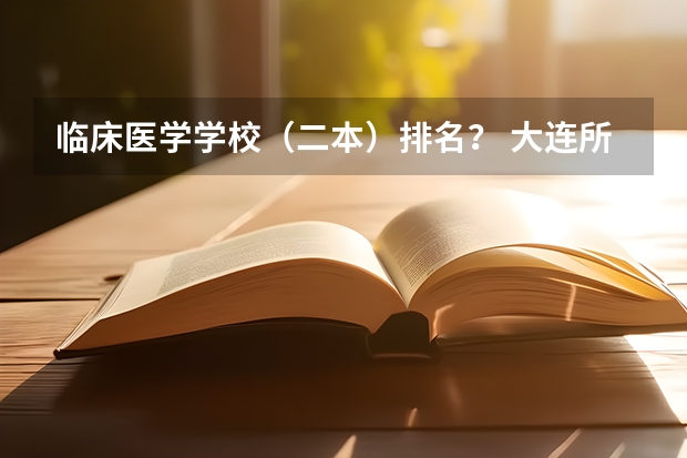 临床医学学校（二本）排名？ 大连所有大学的排名
