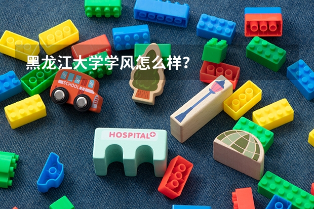 黑龙江大学学风怎么样？