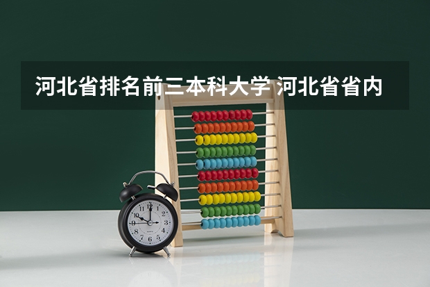 河北省排名前三本科大学 河北省省内大学排名