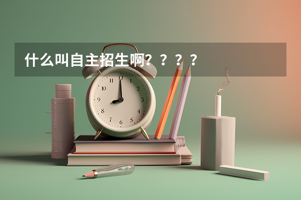 什么叫自主招生啊？？？？