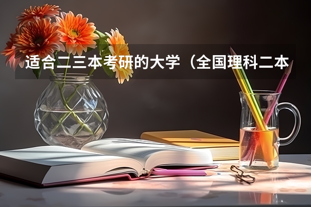 适合二三本考研的大学（全国理科二本大学排名一览表）