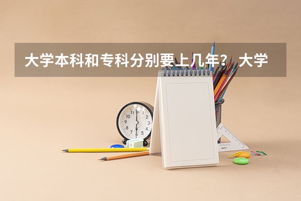 大学本科和专科分别要上几年？ 大学本科读几年